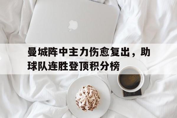 曼城阵中主力伤愈复出，助球队连胜登顶积分榜的简单介绍