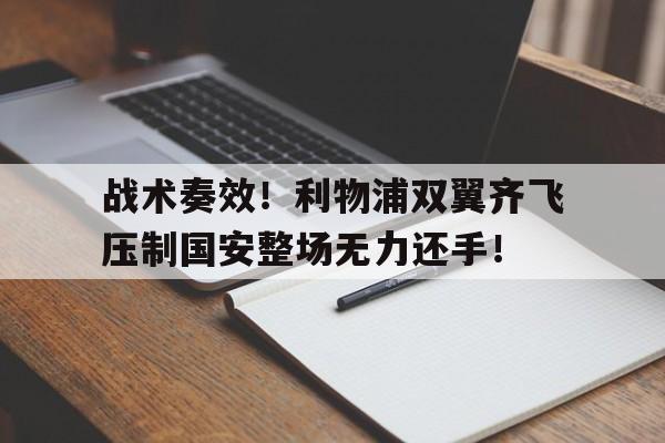 战术奏效！利物浦双翼齐飞压制国安整场无力还手！利物浦最新消息